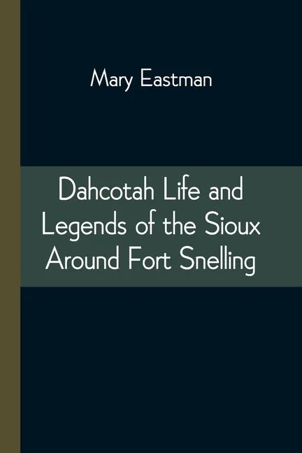 Dahcotah Life and Legends of the Sioux Around Fort Snelling - Paperback