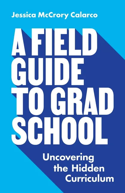 A Field Guide to Grad School: Uncovering the Hidden Curriculum - Paperback