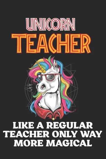 Unicorn Teacher Like A Regular Teacher Only Way More Magical: Teacher Appreciation Gift, Teacher Thank You Gift, Teacher End of the School Year Gift, - Paperback