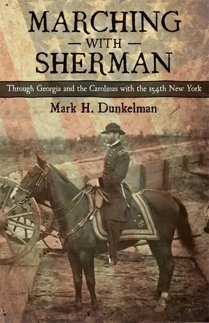 Marching with Sherman: Through Georgia and the Carolinas with the 154th New York - Hardcover