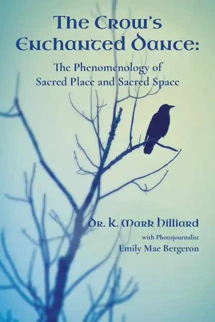 The Crow's Enchanted Dance: The Phenomenology of Sacred Place and Sacred Space - Paperback