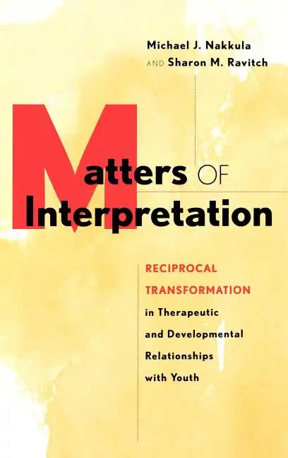 Matters of Interpretation: Reciprocal Transformation in Therapeutic and Developmental Relationships with Youth - Hardcover
