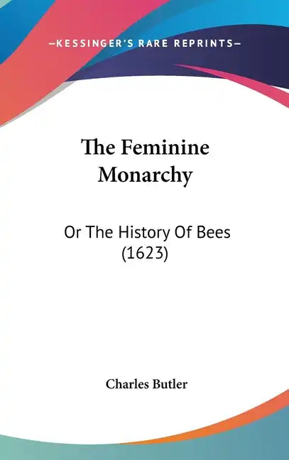 The Feminine Monarchy: Or The History Of Bees (1623) - Hardcover