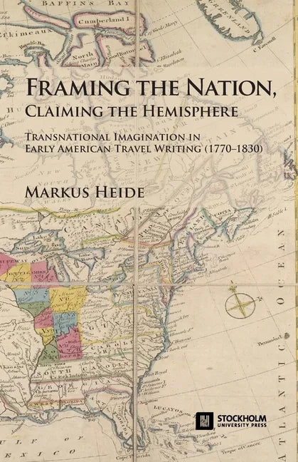 Framing the Nation, Claiming the Hemisphere: Transnational Imagination in Early American Travel Writing (1770-1830) - Paperback