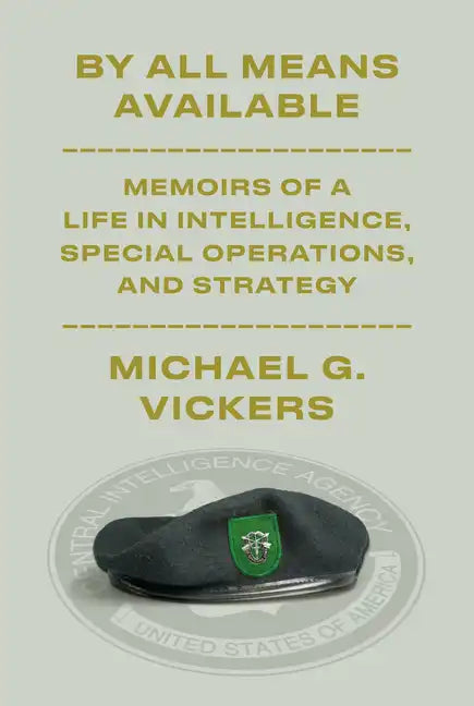 By All Means Available: Memoirs of a Life in Intelligence, Special Operations, and Strategy - Hardcover