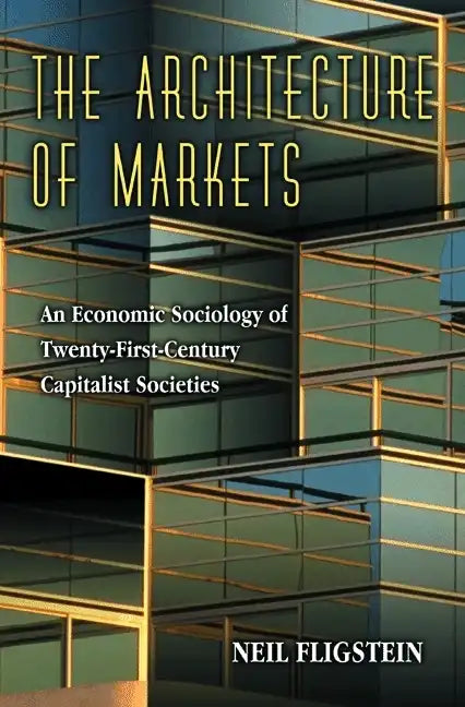 The Architecture of Markets: An Economic Sociology of Twenty-First-Century Capitalist Societies - Paperback