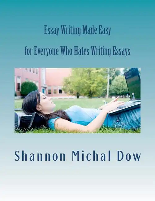 Essay Writing Made Easy: for Everyone Who Hates to Write Essays - Paperback