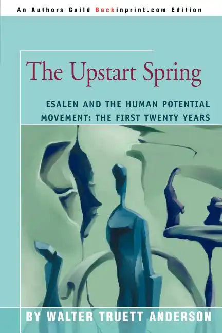 The Upstart Spring: Esalen and the Human Potential Movement: The First Twenty Years - Paperback