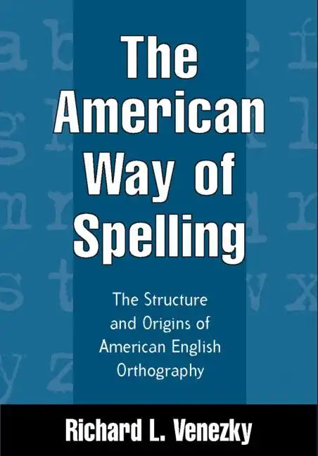 The American Way of Spelling: The Structure and Origins of American English Orthography - Hardcover
