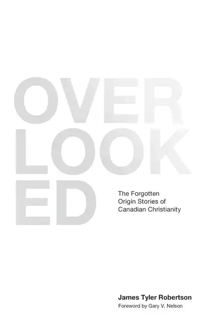 Overlooked: The Forgotten Origin Stories of Canadian Christianity - Paperback