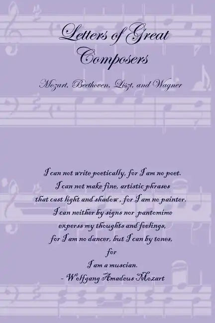Letters of Great Composers: Mozart, Beethoven, Liszt, and Wagner - Paperback