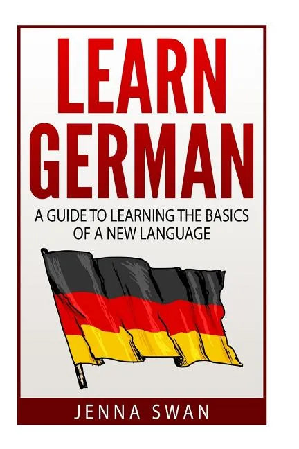 German: Learn German: A Guide to Learning the Basics of a New Language - Paperback