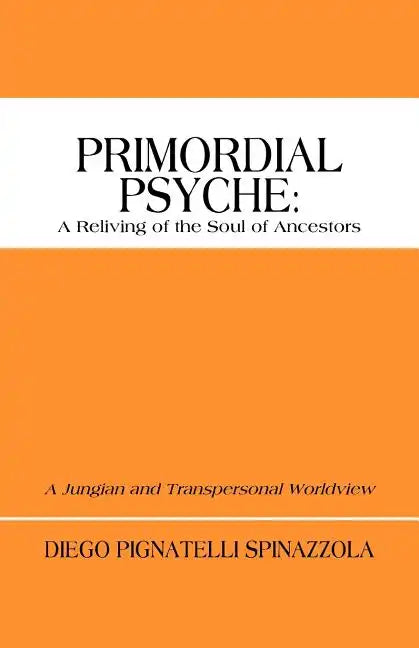 Primordial Psyche: A Reliving of the Soul of Ancestors: A Jungian and Transpersonal Worldview - Paperback
