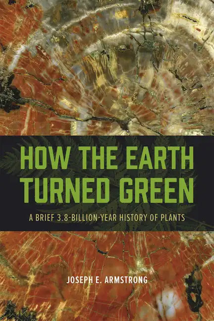 How the Earth Turned Green: A Brief 3.8-Billion-Year History of Plants - Paperback