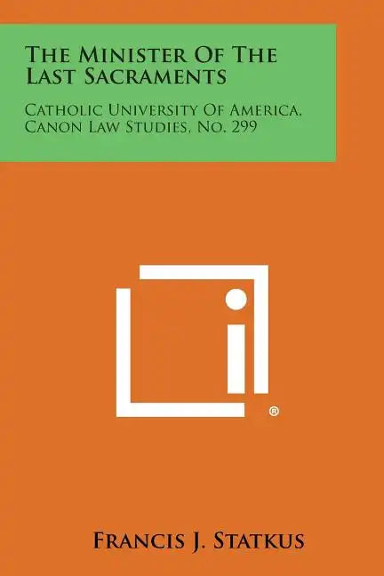 The Minister of the Last Sacraments: Catholic University of America, Canon Law Studies, No. 299 - Paperback
