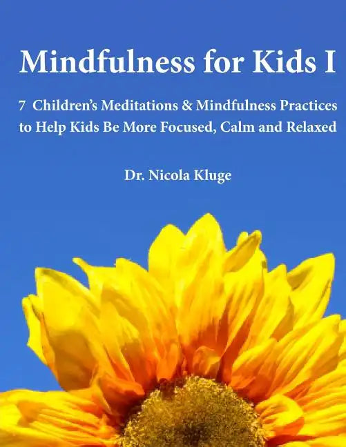 Mindfulness for Kids I: 7 Children's Meditations & Mindfulness Practices to Help Kids Be More Focused, Calm and Relaxed: Seven Meditation Scripts with - Paperback