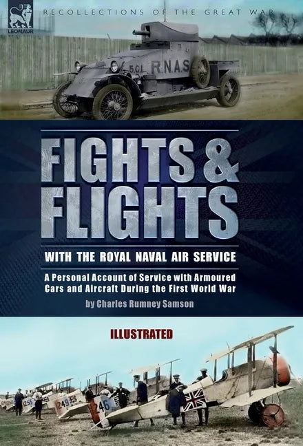 Fights & Flights with the Royal Naval Air Service: A Personal Account of Service with Armoured Cars and Aircraft During the First World War - Hardcover