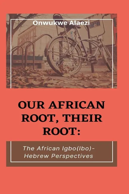 Our African Root, Their Root: : The Igbo/(Ibo)-Hebrew Perspectives - Paperback