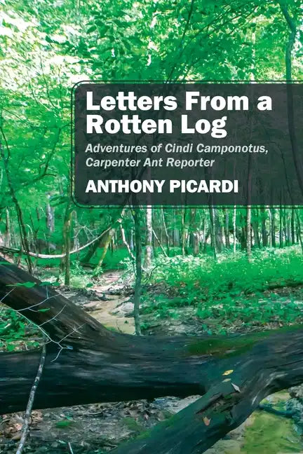 Letters From a Rotten Log: Adventures of Cindi Camponotus, Carpenter Ant Reporter - Paperback