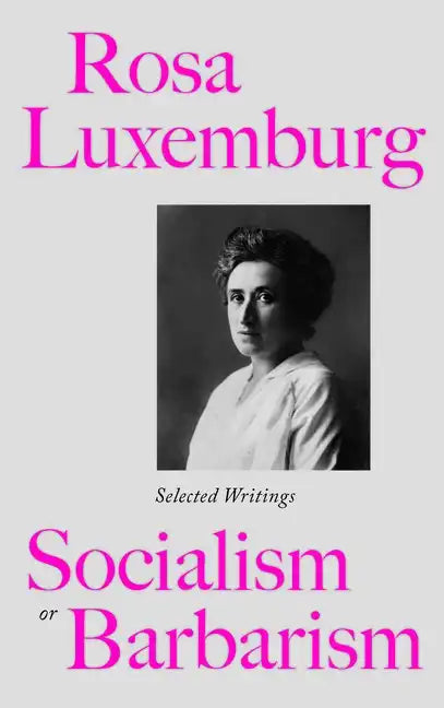 Rosa Luxemburg: Socialism Or Barbarism: Selected Writings - Paperback