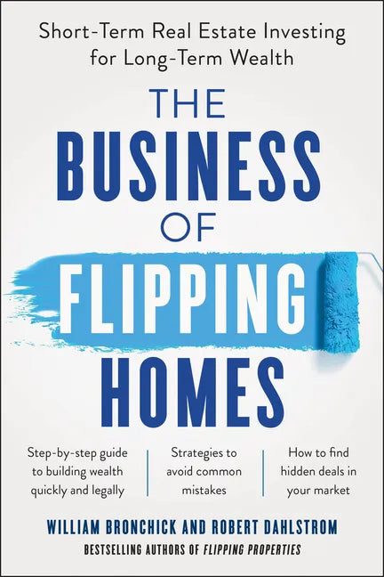 The Business of Flipping Homes: Short-Term Real Estate Investing for Long-Term Wealth - Paperback