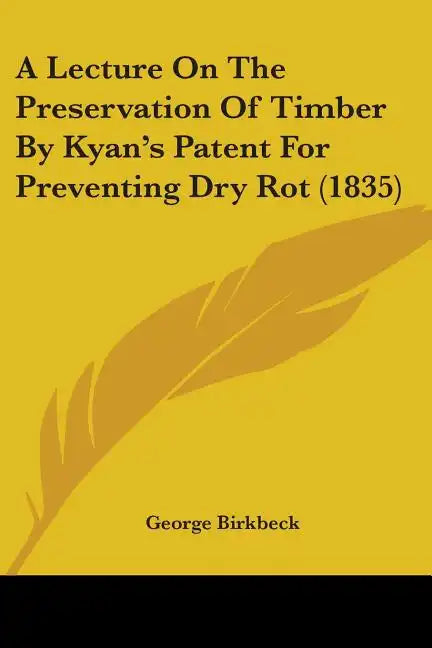 A Lecture On The Preservation Of Timber By Kyan's Patent For Preventing Dry Rot (1835) - Paperback