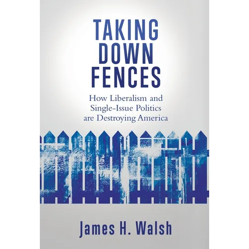 Taking Down Fences: How Liberalism and Singe-Issue Politics are Destroying America - Hardcover