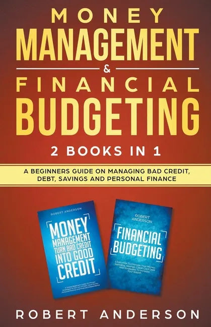 Money Management & Financial Budgeting 2 Books In 1: A Beginners Guide On Managing Bad Credit, Debt, Savings And Personal Finance - Paperback