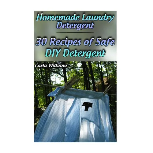 Homemade Laundry Detergent: 30 Recipes of Safe DIY Detergent: (Organic Detergent, Homemade Cleaners) - Paperback