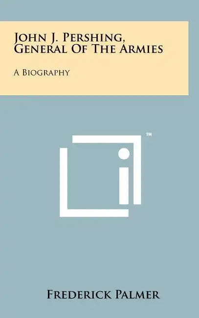 John J. Pershing, General Of The Armies: A Biography - Hardcover