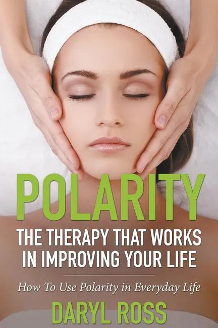 Polarity: The Therapy That Works in Improving Your Life - How to Use Polarity in Everyday Life - Paperback