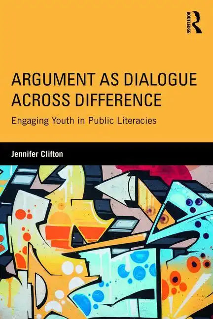 Argument as Dialogue Across Difference: Engaging Youth in Public Literacies - Paperback