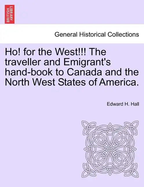 Ho! for the West!!! the Traveller and Emigrant's Hand-Book to Canada and the North West States of America. - Paperback