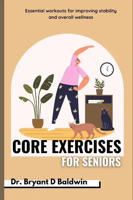 Core Exercises for seniors: Essential Workouts for Improving Stability and Overall Wellness - Paperback