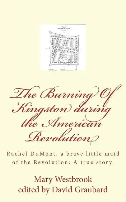 The Burning Of Kingston during the American Revolution: Rachel DuMont, a brave little maid of the Revolution: A true story of the burning of Kingston - Paperback