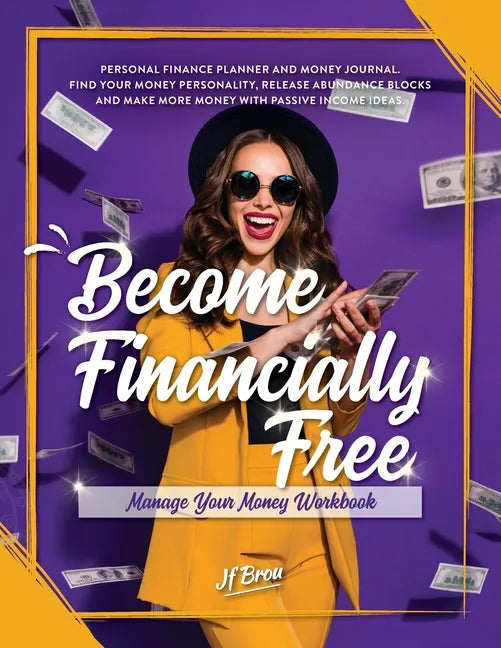 Become Financially Free: Manage Your Money Workbook: Personal finance planner and money journal. Find your money personality, release abundance - Paperback