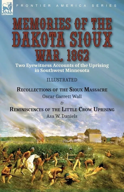 Memories of the Dakota Sioux War, 1862: Two Eyewitness Accounts of the Uprising in Southwest Minnesota----Recollections of the Sioux Massacre by Oscar - Paperback