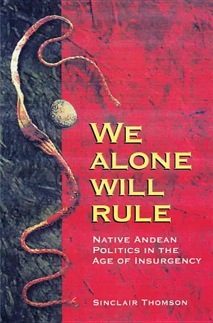 We Alone Will Rule: Native Andean Politics in the Age of Insurgency - Paperback