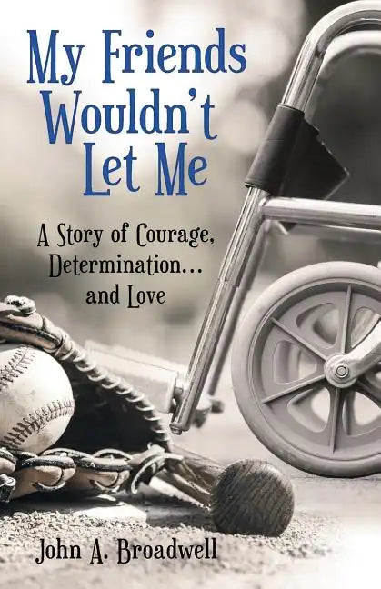 My Friends Wouldn't Let Me: A Story of Courage, Determination . . . and Love - Paperback