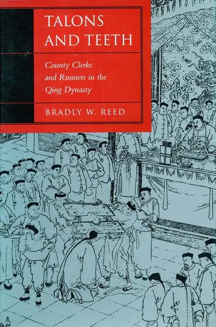 Talons and Teeth: County Clerks and Runners in the Qing Dynasty - Hardcover