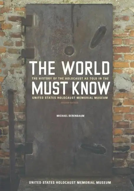 The World Must Know: The History of the Holocaust as Told in the United States Holocaust Memorial Museum - Paperback