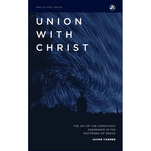 Union with Christ: The Joy of the Christian's Assurance in the Doctrines of Grace - Paperback