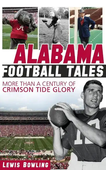 Alabama Football Tales: More Than a Century of Crimson Tide Glory - Hardcover