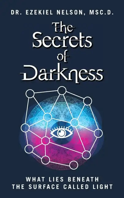 The Secrets Of Darkness: What Lies Beneath the Surface Called Light - Paperback