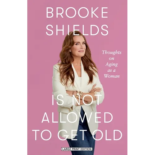 Brooke Shields Is Not Allowed to Get Old: Thoughts on Aging as a Woman - Paperback