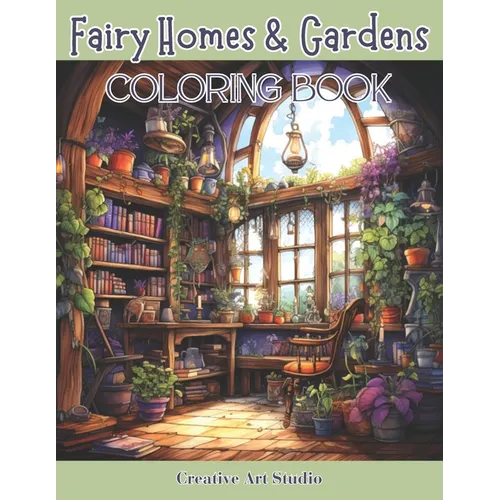 Fairy Homes & Gardens: Whimsical Fantasy House Interiors & Outdoor Gardens for Fairies, Gnomes & Hobbits - Paperback