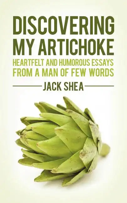 Discovering My Artichoke: Heartfelt and Humorous Essays from a Man of Few Words - Paperback