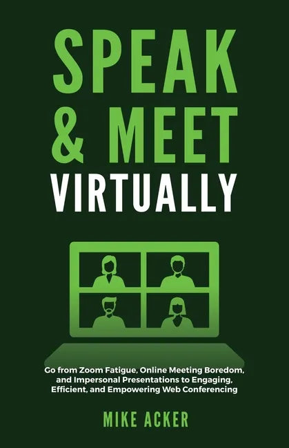 Speak & Meet Virtually: Go from Zoom Fatigue, Online Meeting Boredom, and Impersonal Presentations to Engaging, Efficient, and Empowering Web Conferen - Paperback