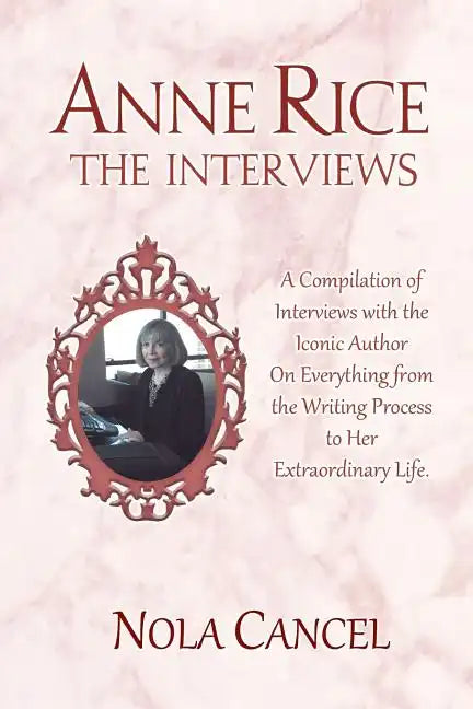 Anne Rice The Interviews: A Compilation of Interviews with the iconic author on everything from the writing process to her extraordinary life - Paperback