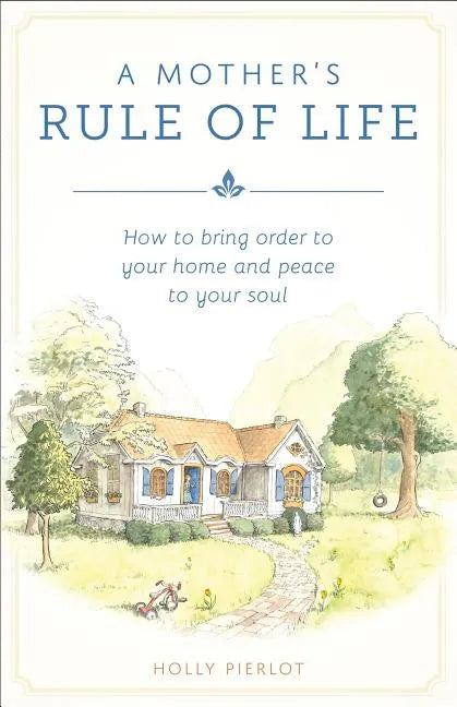 A Mother's Rule of Life: How to Bring Order to Your Home and Peace to Your Soul - Paperback